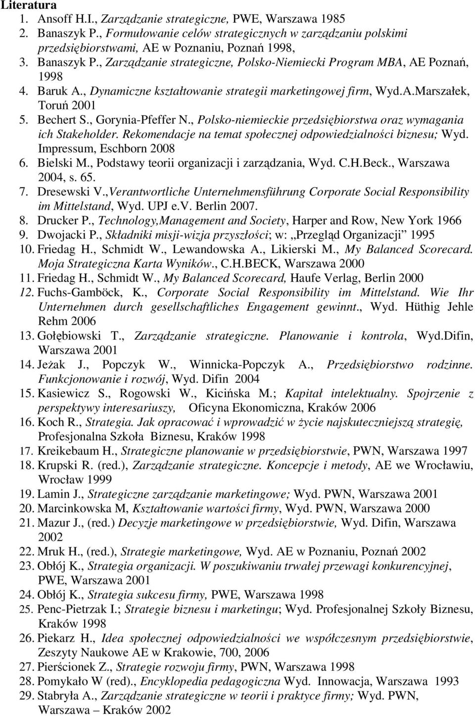 , Gorynia-Pfeffer N., Polsko-niemieckie przedsiębiorstwa oraz wymagania ich Stakeholder. Rekomendacje na temat społecznej odpowiedzialności biznesu; Wyd. Impressum, Eschborn 2008 6. Bielski M.