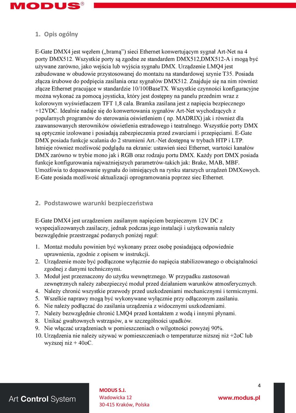 Urządzenie LMQ4 jest zabudowane w obudowie przystosowanej do montażu na standardowej szynie T35. Posiada złącza śrubowe do podpięcia zasilania oraz sygnałów DMX512.