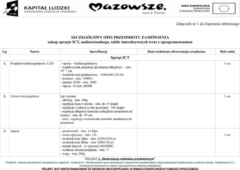 55 / 1m - rozdzielczość podstawowa - 1280x800 (16:10) - kontrast - min. 13000:1 - jasność ANSI - min. 3000 - złącza - D-Sub, HDMI 2. Uchwyt do projektora typ: ścienny - udźwig: min.