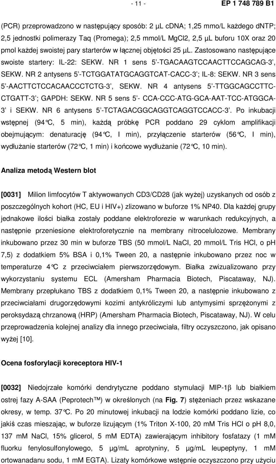NR 2 antysens 5 -TCTGGATATGCAGGTCAT-CACC-3 ; IL-8: SEKW. NR 3 sens 5 -AACTTCTCCACAACCCTCTG-3, SEKW. NR 4 antysens 5 -TTGGCAGCCTTC- CTGATT-3 ; GAPDH: SEKW.