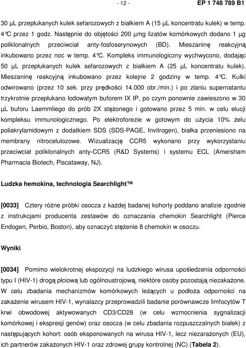 Kompleks immunolo giczny wychwycono, dodając 50 µl przepłukanych kulek sefarozowych z białkiem A (25 µl koncentratu kulek). Mieszaninę reakcyjną inkubowano przez kolejne 2 godziny w temp. 4 C.