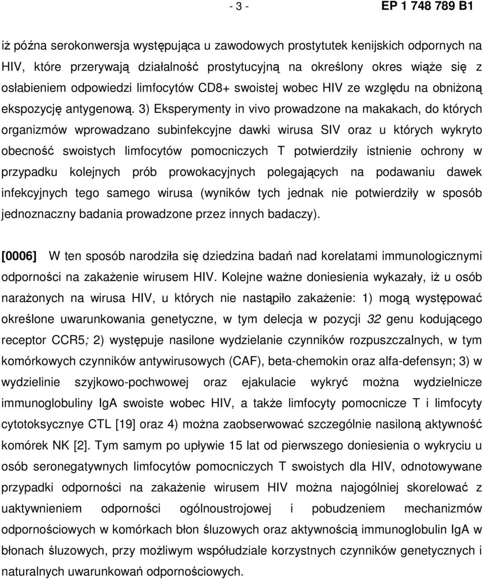 3) Eksperymenty in vivo prowadzone na makakach, do których organizmów wprowadzano subinfekcyjne dawki wirusa SIV oraz u których wykryto obecność swoistych limfocytów pomocniczych T potwierdziły