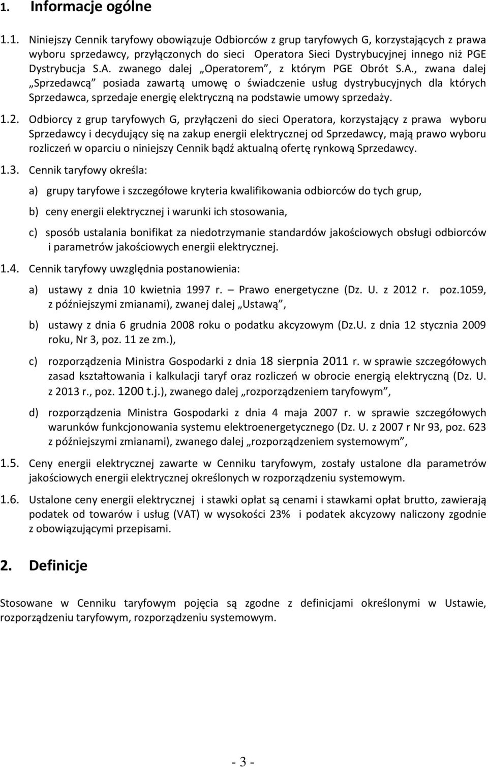 1.2. Odbiorcy z grup taryfowych G, przyłączeni do sieci Operatora, korzystający z prawa wyboru Sprzedawcy i decydujący się na zakup energii elektrycznej od Sprzedawcy, mają prawo wyboru rozliczeń w