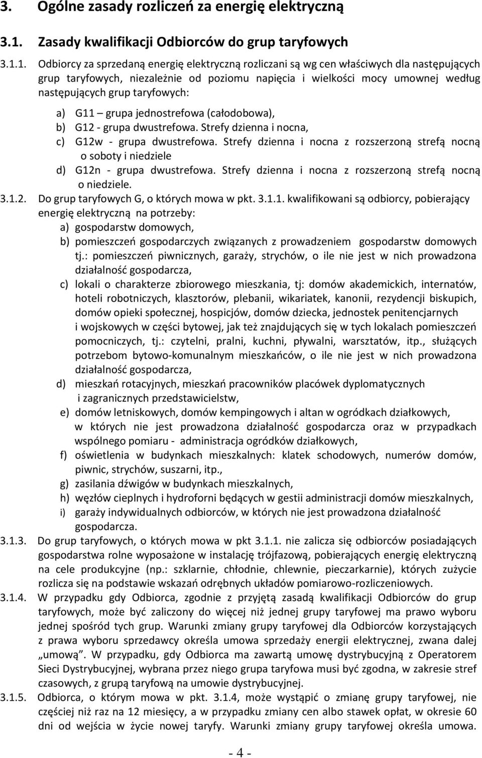 1. Odbiorcy za sprzedaną energię elektryczną rozliczani są wg cen właściwych dla następujących grup taryfowych, niezależnie od poziomu napięcia i wielkości mocy umownej według następujących grup