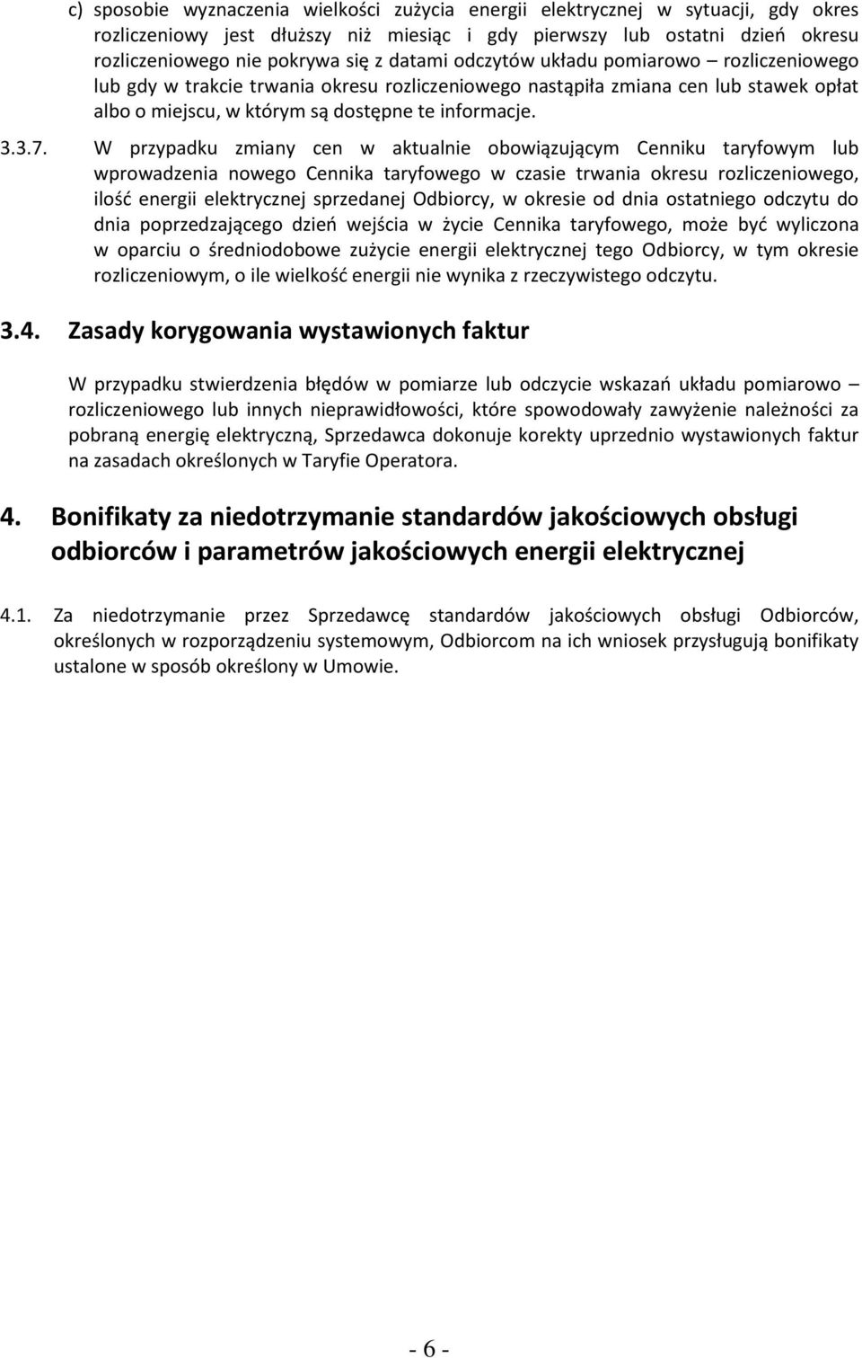 W przypadku zmiany cen w aktualnie obowiązującym Cenniku taryfowym lub wprowadzenia nowego Cennika taryfowego w czasie trwania okresu rozliczeniowego, ilość energii elektrycznej sprzedanej Odbiorcy,