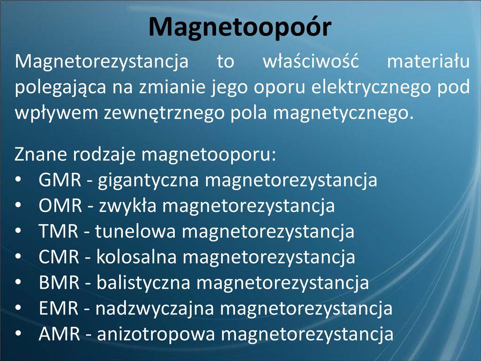 Znane rodzaje magnetooporu: GMR - gigantyczna magnetorezystancja OMR - zwykła magnetorezystancja TMR -