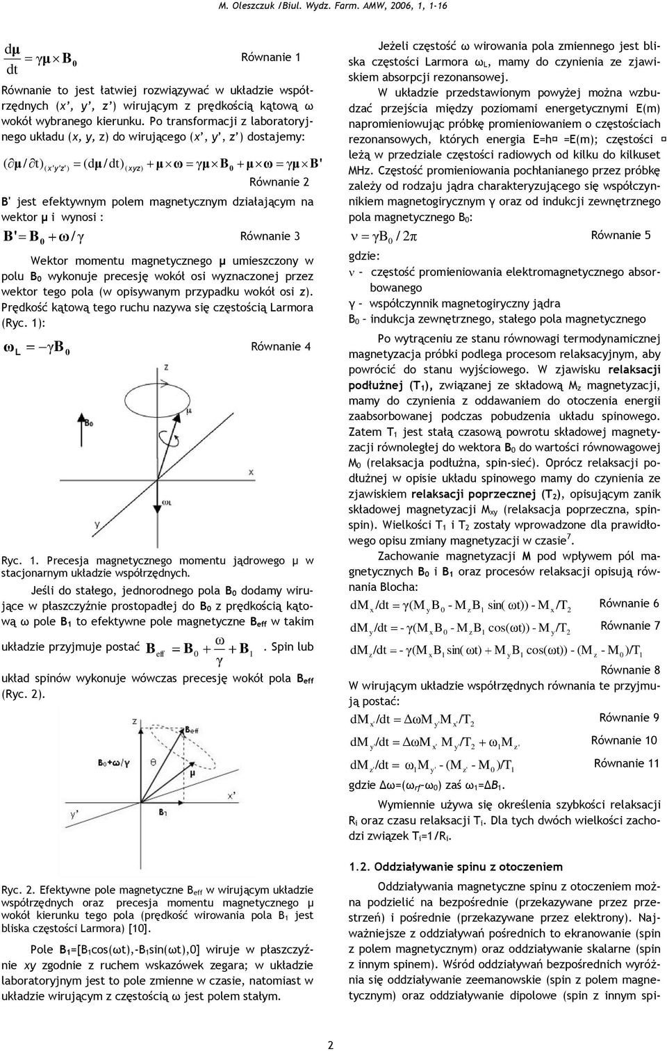 działającym na wektor μ i wynosi : B' B ω/ γ Równanie 3 Wektor momentu magnetycznego μ umieszczony w polu B wykonuje precesję wokół osi wyznaczonej przez wektor tego pola (w opisywanym przypadku