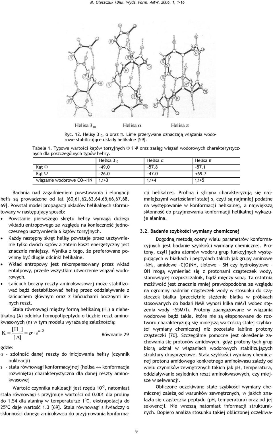 7 wiązanie wodorowe CO--HN i,i+3 i,i+4 i,i+5 Badania nad zagadnieniem powstawania i elongacji helis są prowadzone od lat [6,6,62,63,64,65,66,67,68, 69].