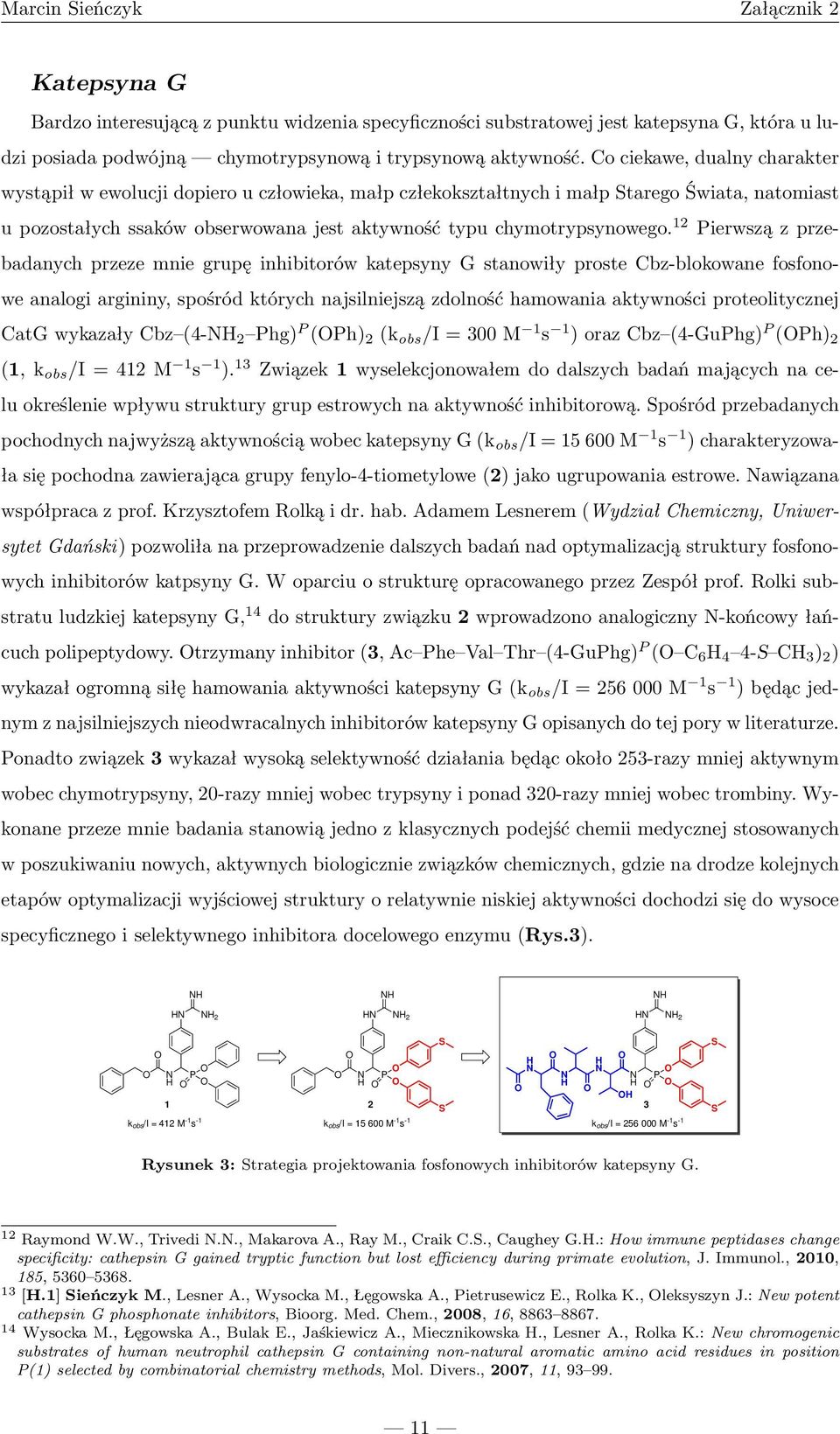 12 Pierwszązprzebadanych przeze mnie grupę inhibitorów katepsyny G stanowiły proste Cbz-blokowane fosfonowe analogi argininy, spośród których najsilniejszą zdolność hamowania aktywności