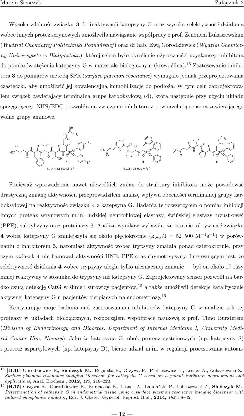 Ewą Gorodkiewicz(Wydział Chemiczny Uniwersytetu w Białymstoku), której celem było określenie użyteczności uzyskanego inhibitora dopomiarówstężeniakatepsynygwmaterialebiologicznym(krew,ślina).