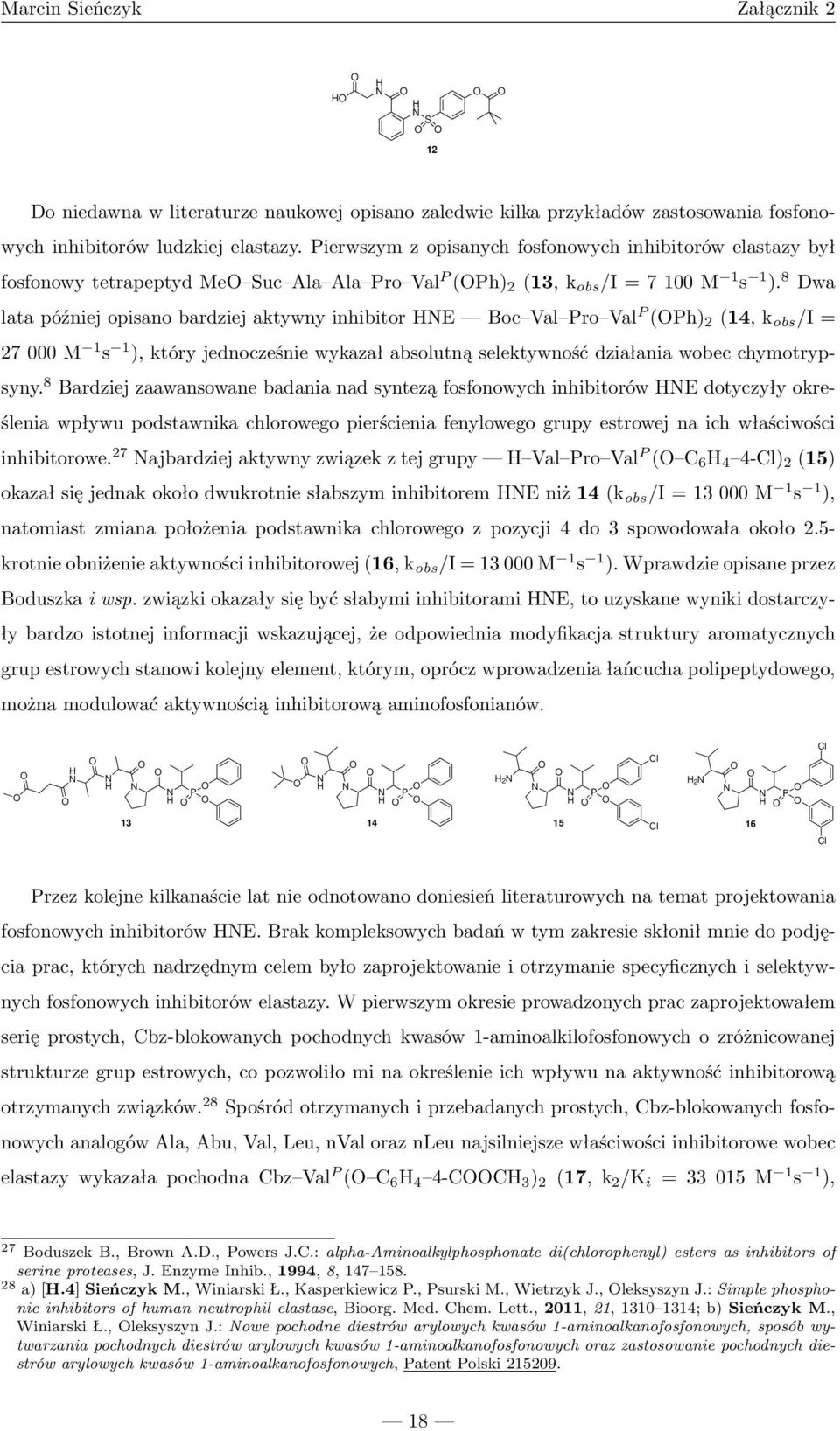 8 Dwa latapóźniejopisanobardziejaktywnyinhibitore Boc Val Pro Val P (Ph) 2 (14,k obs /I= 27000M 1 s 1 ),któryjednocześniewykazałabsolutnąselektywnośćdziałaniawobecchymotrypsyny.