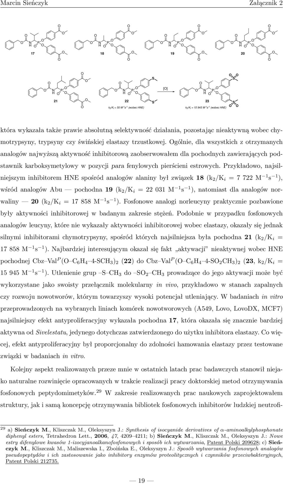 gólnie, dla wszystkich z otrzymanych analogów najwyższą aktywność inhibitorową zaobserwowałem dla pochodnych zawierających podstawnik karboksymetylowy w pozycji para fenylowych pierścieni estrowych.