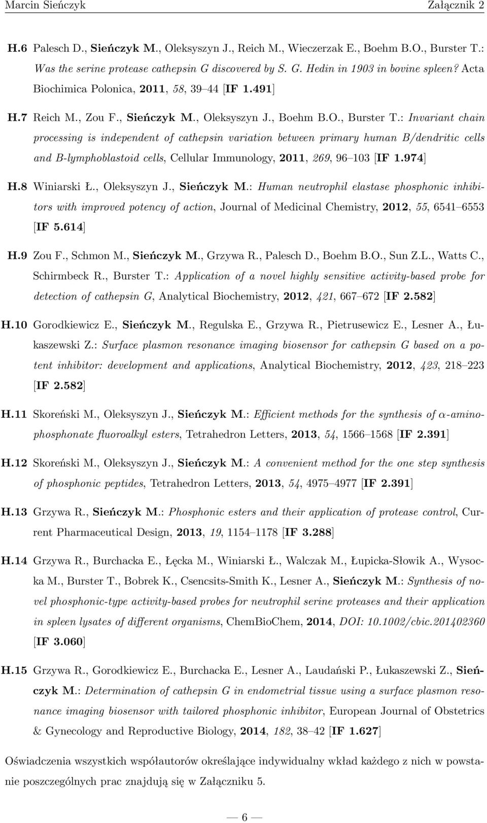 : Invariant chain processing is independent of cathepsin variation between primary human B/dendritic cells and B-lymphoblastoid cells, Cellular Immunology, 2011, 269, 96 103[IF 1.974].8 Winiarski Ł.