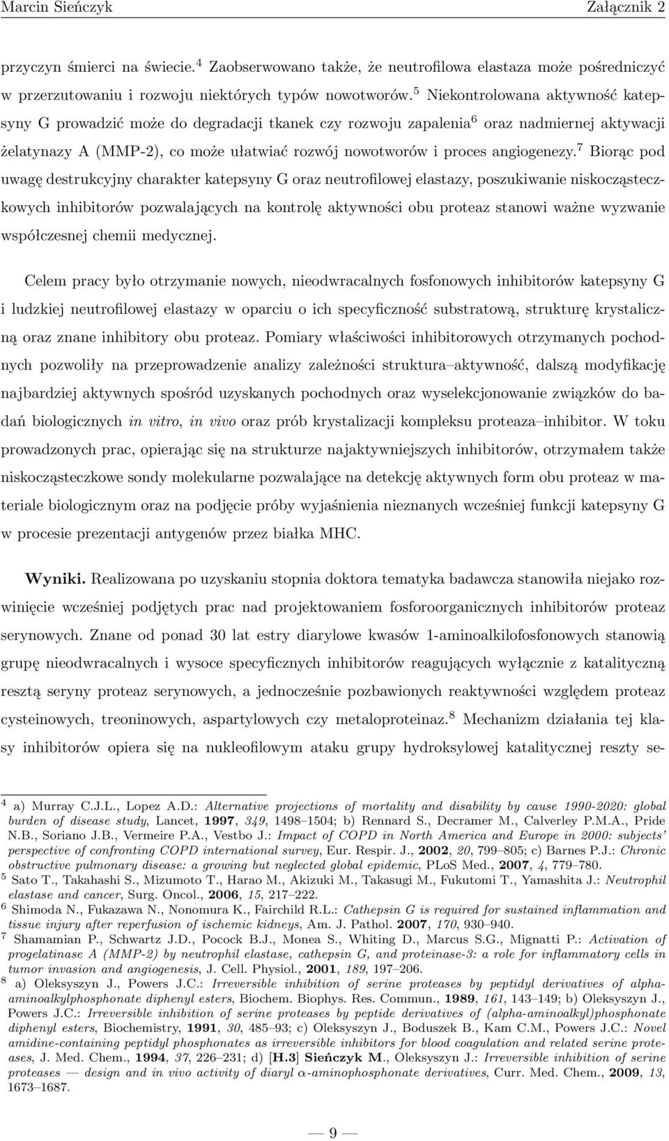 7 Biorącpod uwagę destrukcyjny charakter katepsyny G oraz neutrofilowej elastazy, poszukiwanie niskocząsteczkowych inhibitorów pozwalających na kontrolę aktywności obu proteaz stanowi ważne wyzwanie