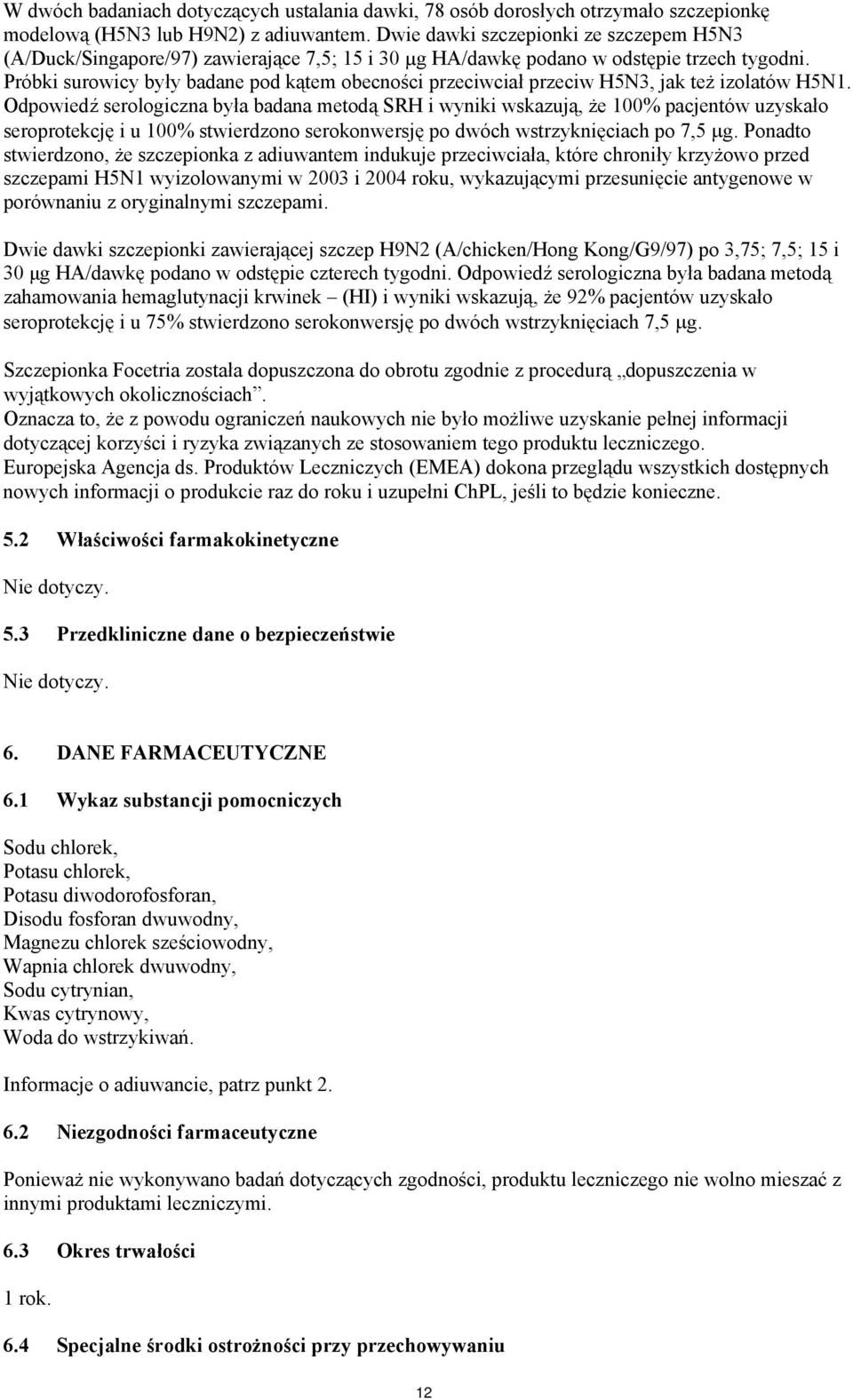 Próbki surowicy były badane pod kątem obecności przeciwciał przeciw H5N3, jak też izolatów H5N1.