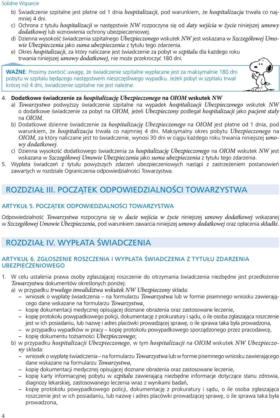 d) Dzienna wysokość świadczenia szpitalnego Ubezpieczonego wskutek NW jest wskazana w Szczegółowej Umowie Ubezpieczenia jako suma ubezpieczenia z tytułu tego zdarzenia.