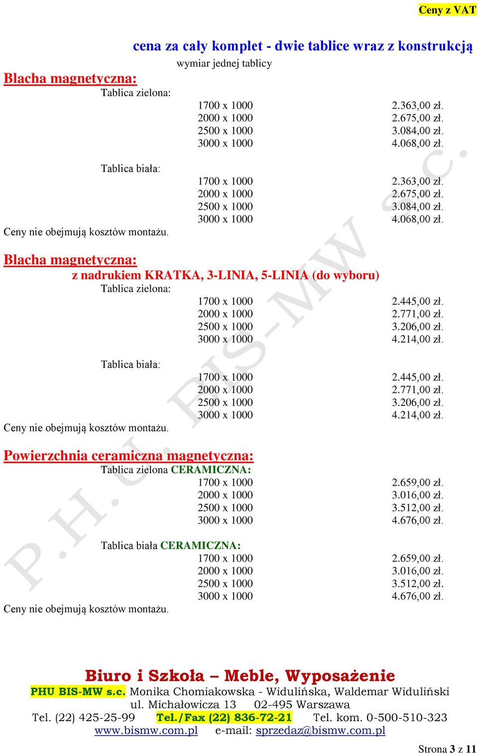 445,00 zł. 2000 x 1000 2.771,00 zł. 2500 x 1000 3.206,00 zł. 3000 x 1000 4.214,00 zł. Tablica biała: Ceny nie obejmują kosztów montażu. 1700 x 1000 2.445,00 zł. 2000 x 1000 2.771,00 zł. 2500 x 1000 3.206,00 zł. 3000 x 1000 4.214,00 zł. Powierzchnia ceramiczna magnetyczna: Tablica zielona CERAMICZNA: 1700 x 1000 2.