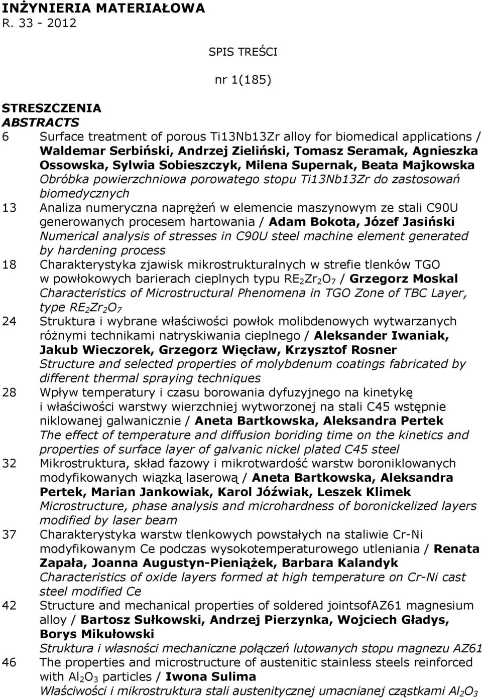 Ossowska, Sylwia Sobieszczyk, Milena Supernak, Beata Majkowska Obróbka powierzchniowa porowatego stopu Ti13Nb13Zr do zastosowań biomedycznych 13 Analiza numeryczna naprężeń w elemencie maszynowym ze