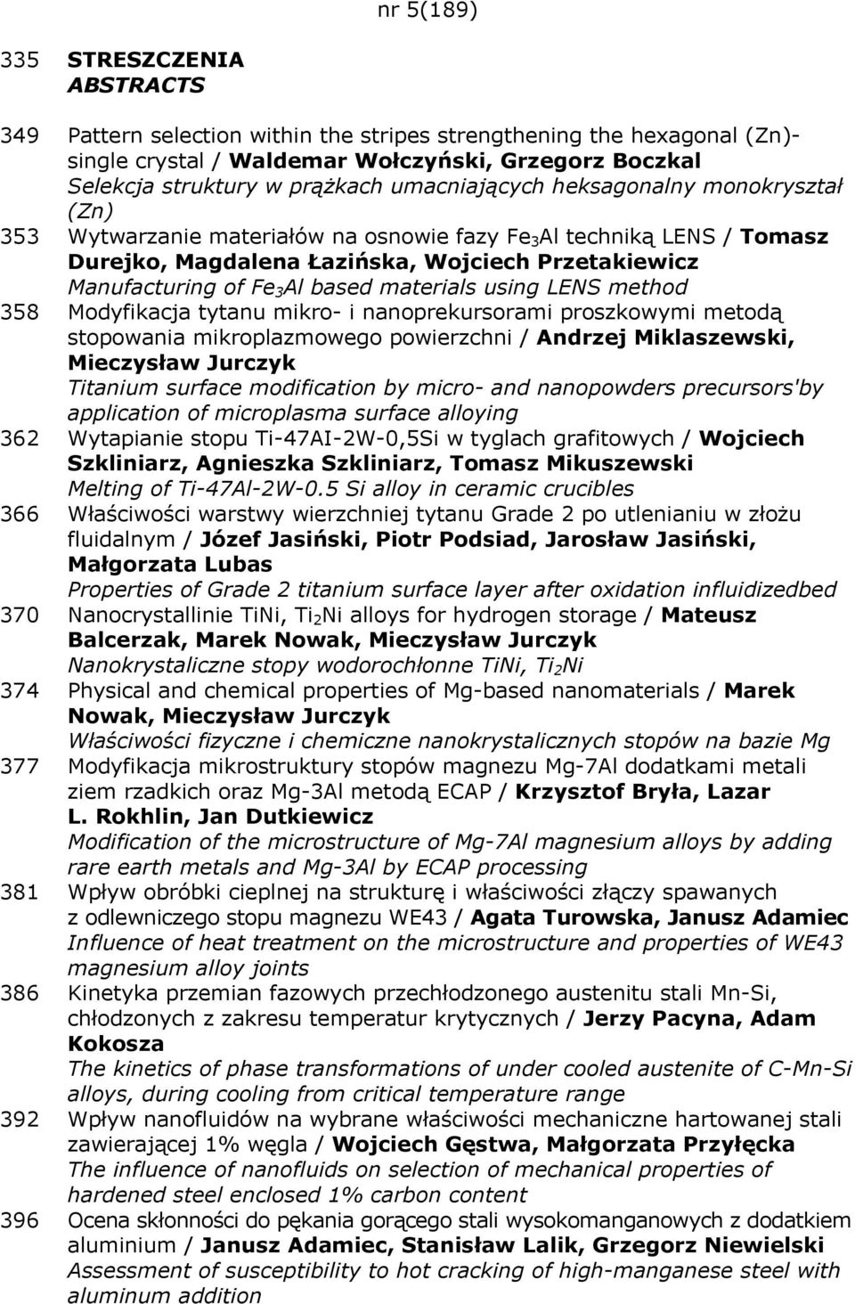 based materials using LENS method 358 Modyfikacja tytanu mikro- i nanoprekursorami proszkowymi metodą stopowania mikroplazmowego powierzchni / Andrzej Miklaszewski, Mieczysław Jurczyk Titanium