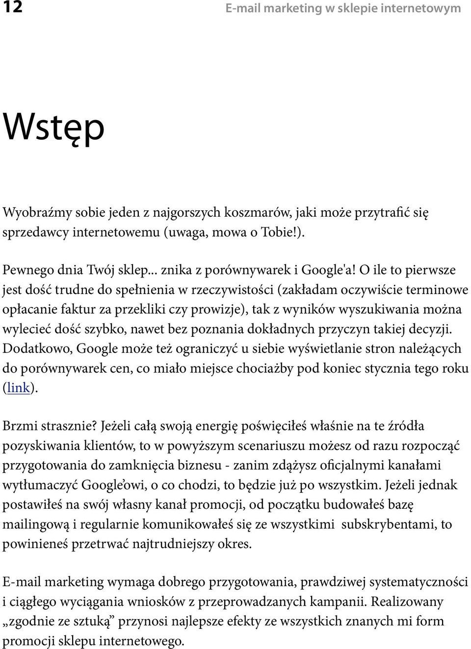 O ile to pierwsze jest dość trudne do spełnienia w rzeczywistości (zakładam oczywiście terminowe opłacanie faktur za przekliki czy prowizje), tak z wyników wyszukiwania można wylecieć dość szybko,