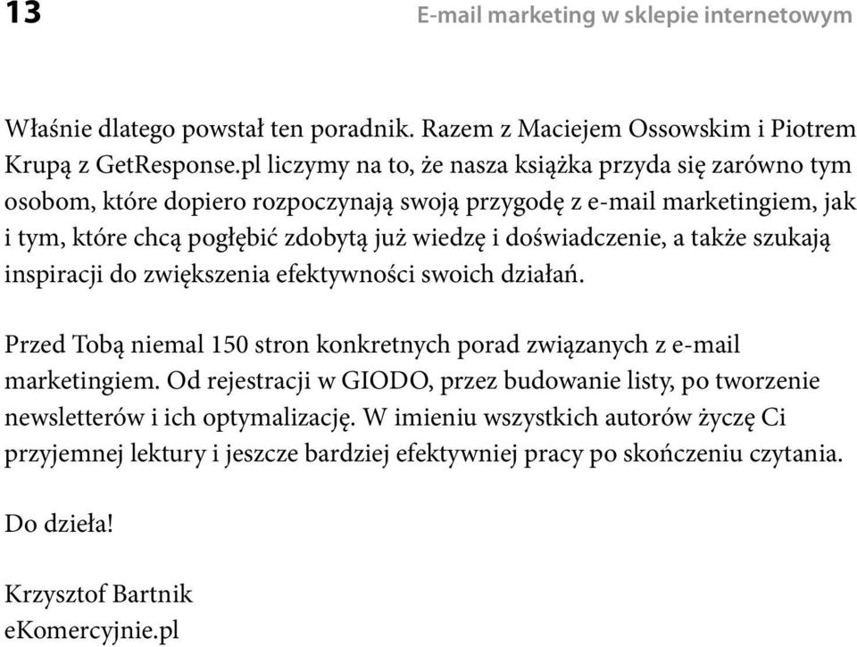 doświadczenie, a także szukają inspiracji do zwiększenia efektywności swoich działań. Przed Tobą niemal 150 stron konkretnych porad związanych z e-mail marketingiem.