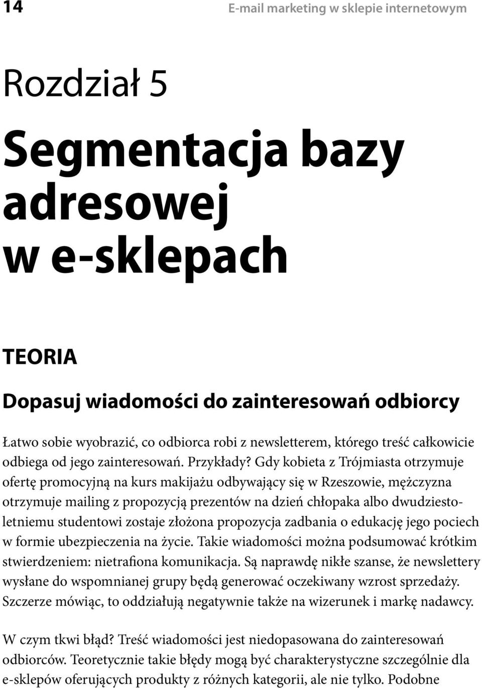 Gdy kobieta z Trójmiasta otrzymuje ofertę promocyjną na kurs makijażu odbywający się w Rzeszowie, mężczyzna otrzymuje mailing z propozycją prezentów na dzień chłopaka albo dwudziestoletniemu