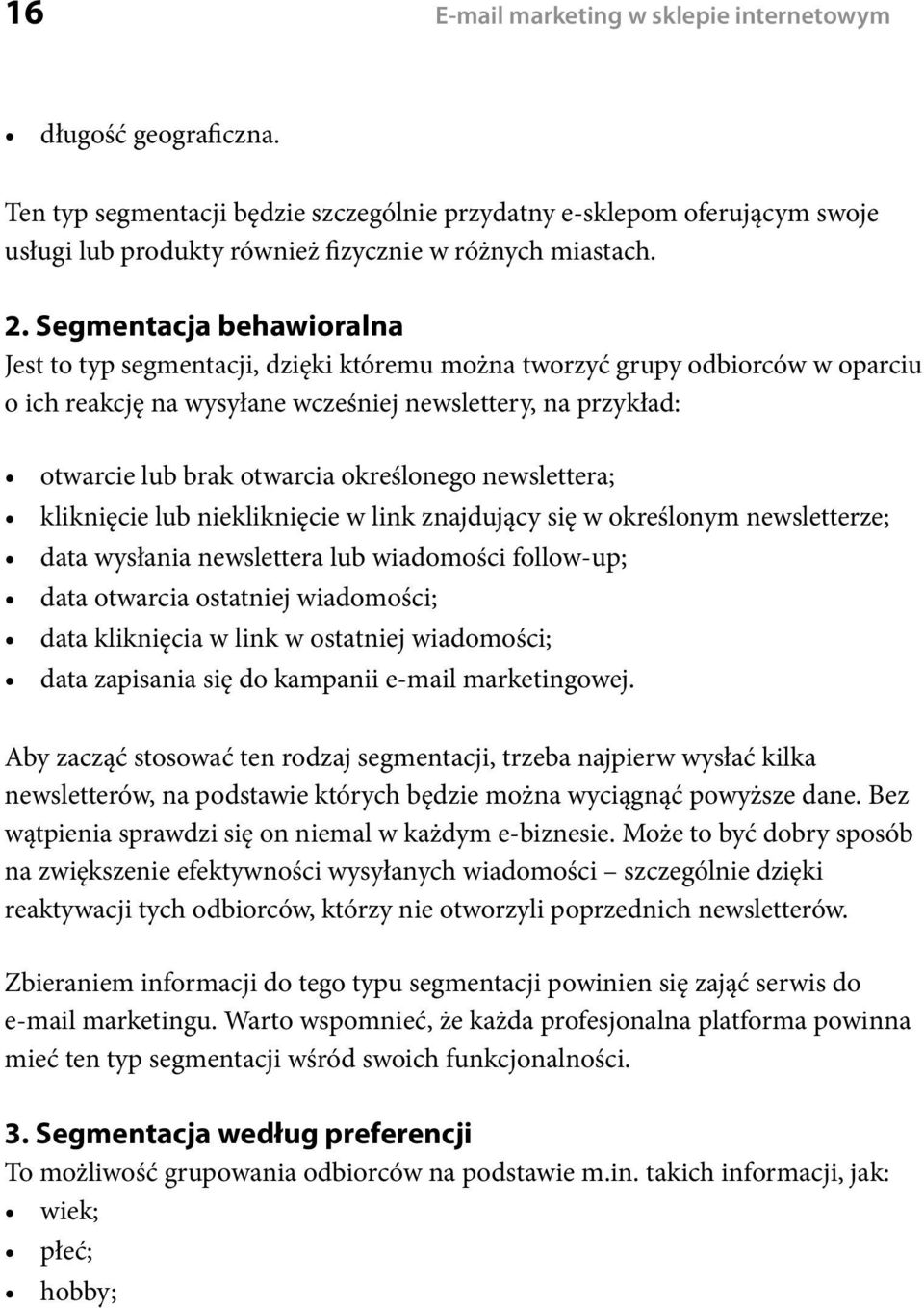 określonego newslettera; kliknięcie lub niekliknięcie w link znajdujący się w określonym newsletterze; data wysłania newslettera lub wiadomości follow-up; data otwarcia ostatniej wiadomości; data