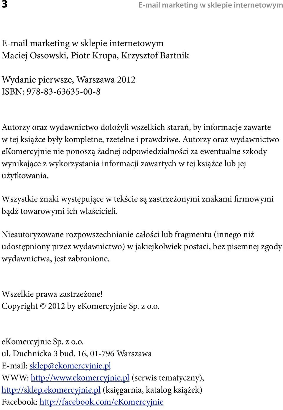 Autorzy oraz wydawnictwo ekomercyjnie nie ponoszą żadnej odpowiedzialności za ewentualne szkody wynikające z wykorzystania informacji zawartych w tej książce lub jej użytkowania.