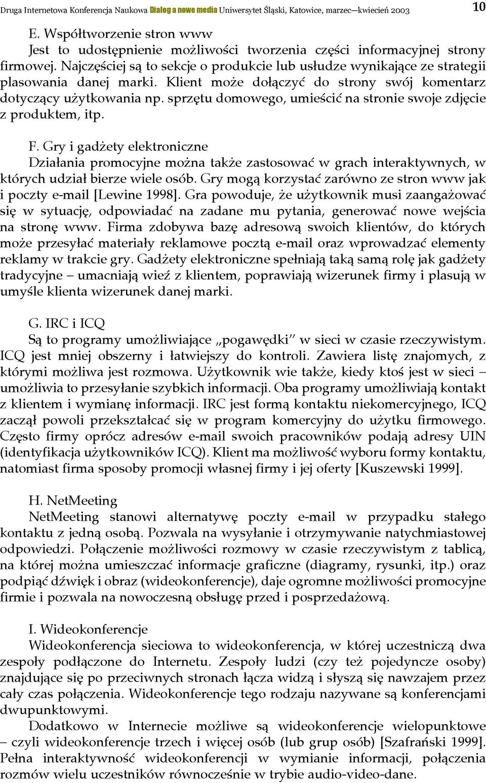 Najczęściej są to sekcje o produkcie lub usłudze wynikające ze strategii plasowania danej marki. Klient może dołączyć do strony swój komentarz dotyczący użytkowania np.