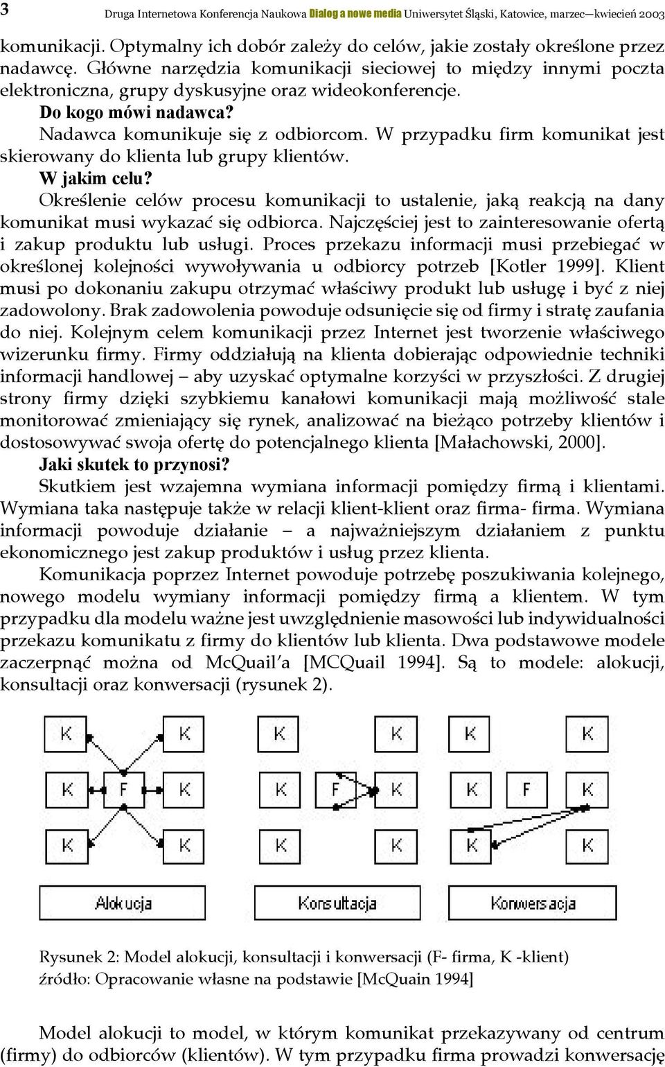 W przypadku firm komunikat jest skierowany do klienta lub grupy klientów. W jakim celu? Określenie celów procesu komunikacji to ustalenie, jaką reakcją na dany komunikat musi wykazać się odbiorca.