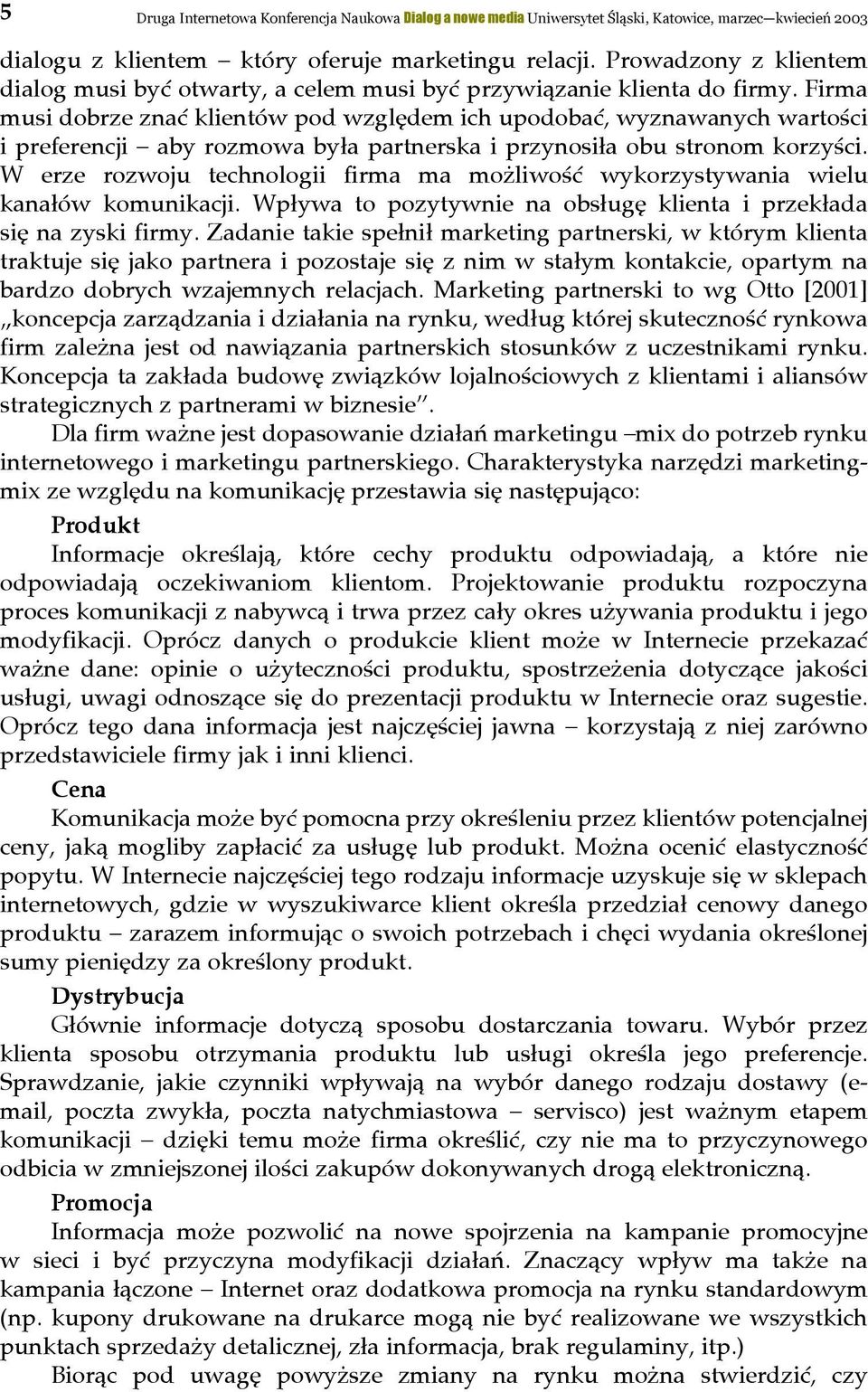 Firma musi dobrze znać klientów pod względem ich upodobać, wyznawanych wartości i preferencji aby rozmowa była partnerska i przynosiła obu stronom korzyści.