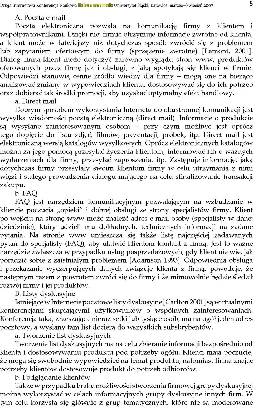 Dzięki niej firmie otrzymuje informacje zwrotne od klienta, a klient może w łatwiejszy niż dotychczas sposób zwrócić się z problemem lub zapytaniem ofertowym do firmy (sprzężenie zwrotne) [Lamont,