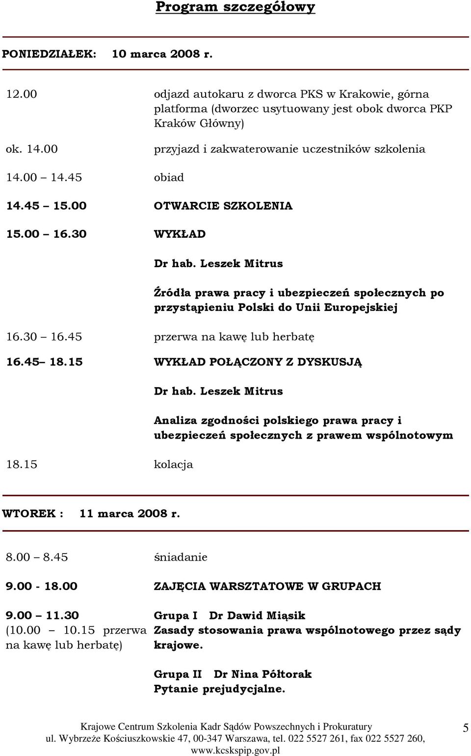 Leszek Mitrus Źródła prawa pracy i ubezpieczeń społecznych po przystąpieniu Polski do Unii Europejskiej 16.30 16.45 przerwa na kawę lub herbatę 16.45 18.15 WYKŁAD POŁĄCZONY Z DYSKUSJĄ 18.