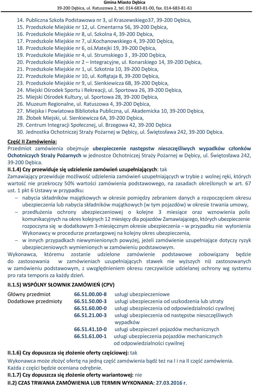 Strumskiego 3, 39-200 Dębica, 20. Przedszkole Miejskie nr 2 Integracyjne, ul. Konarskiego 14, 39-200 Dębica, 21. Przedszkole Miejskie nr 1, ul. Szkotnia 10, 39-200 Dębica, 22.