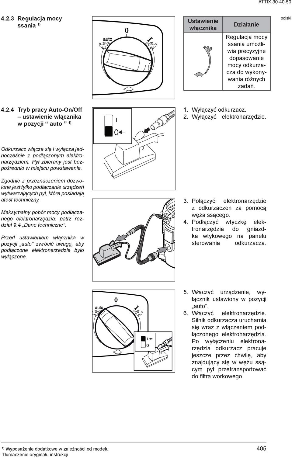 Zgodnie z przeznaczeniem dozwolone jest tylko podłączanie urządzeń wytwarzających pył, które posiadają atest techniczny. Maksymalny pobór mocy podłączanego elektronarzędzia: patrz rozdział 9.