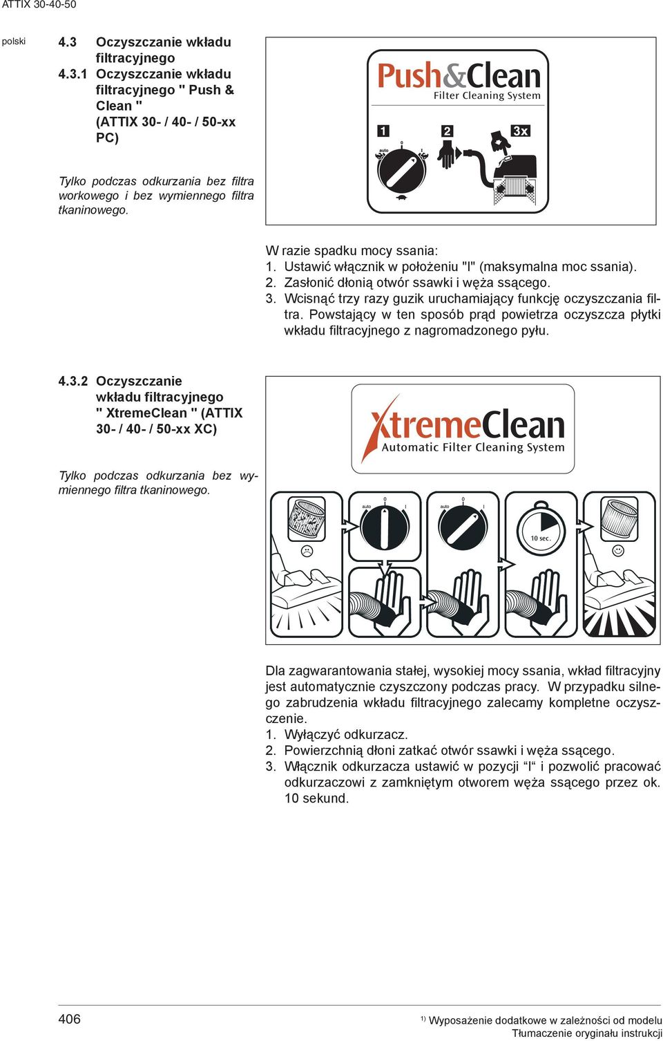Wcisnąć trzy razy guzik uruchamiający funkcję oczyszczania filtra. Powstający w ten sposób prąd powietrza oczyszcza płytki wkładu filtracyjnego z nagromadzonego pyłu. 4.3.
