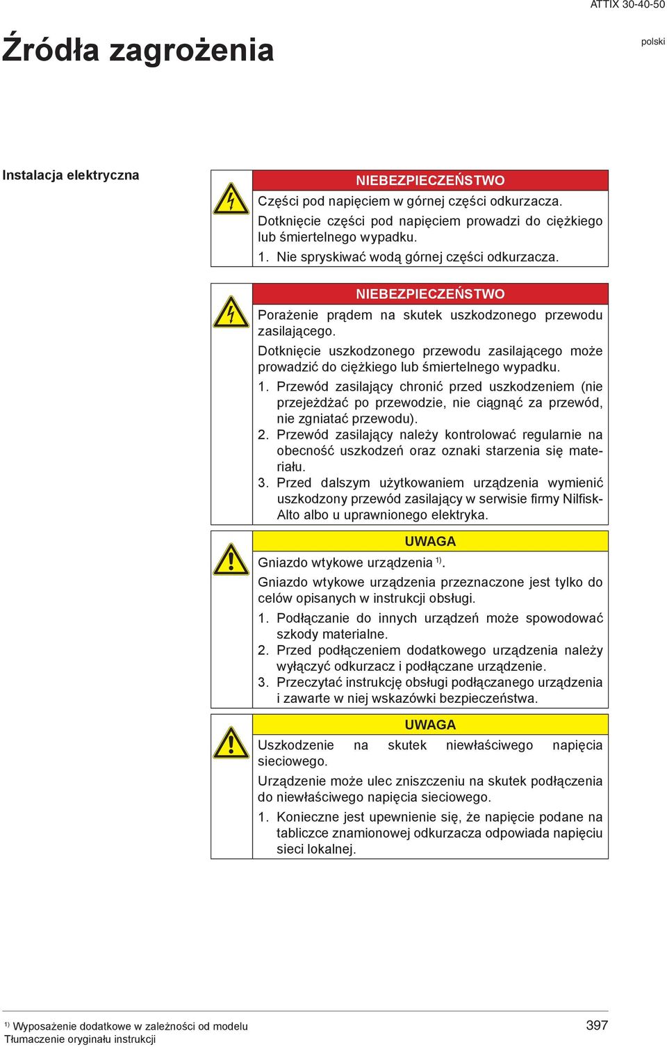 NIEBEZPIECZEŃSTWO Porażenie prądem na skutek uszkodzonego przewodu zasilającego. Dotknięcie uszkodzonego przewodu zasilającego może prowadzić do ciężkiego lub śmiertelnego wypadku. 1.