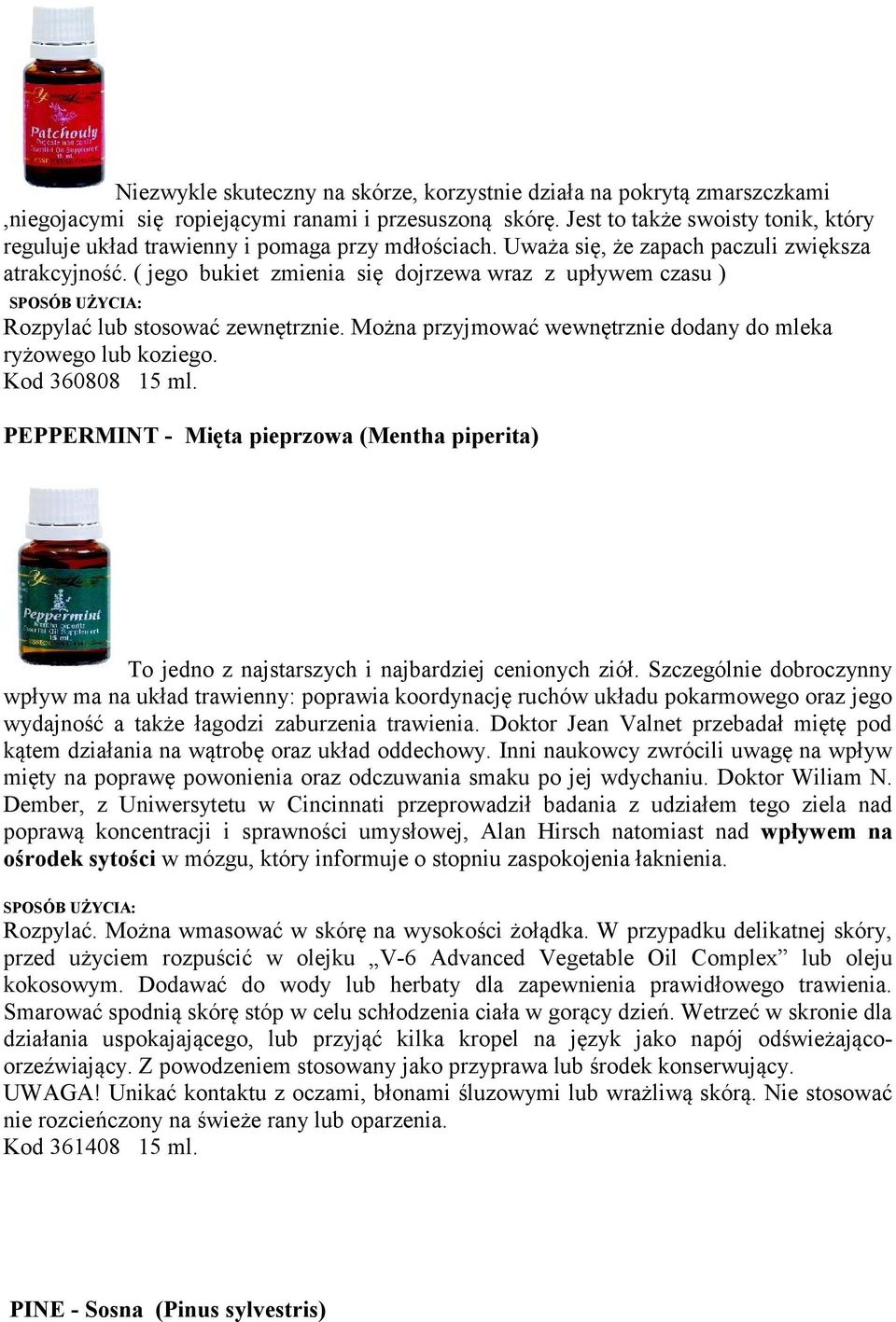 ( jego bukiet zmienia się dojrzewa wraz z upływem czasu ) Rozpylać lub stosować zewnętrznie. Można przyjmować wewnętrznie dodany do mleka ryżowego lub koziego. Kod 360808 15 ml.