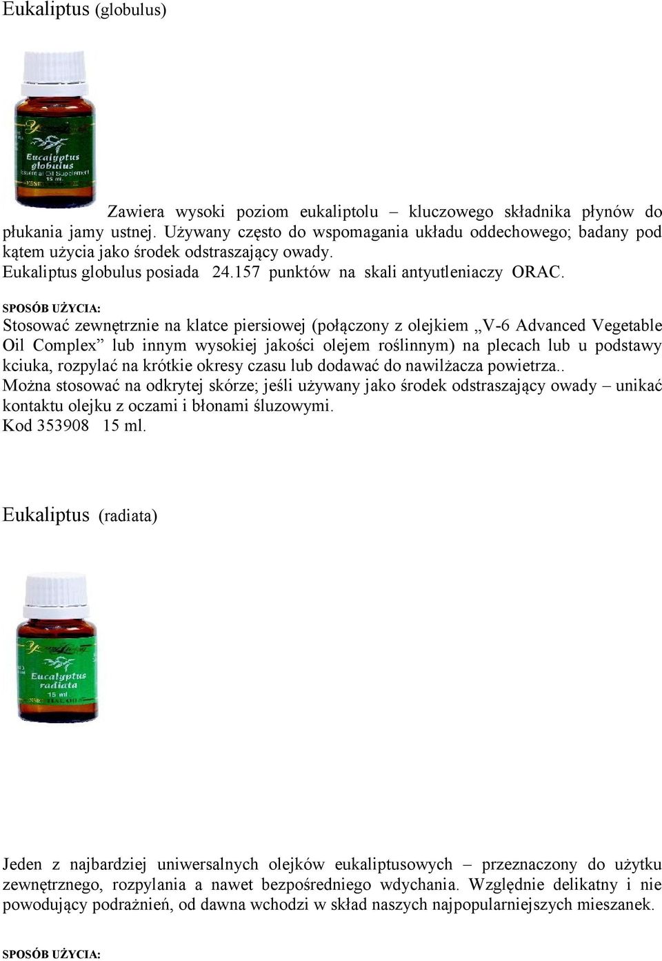 Stosować zewnętrznie na klatce piersiowej (połączony z olejkiem V-6 Advanced Vegetable Oil Complex lub innym wysokiej jakości olejem roślinnym) na plecach lub u podstawy kciuka, rozpylać na krótkie