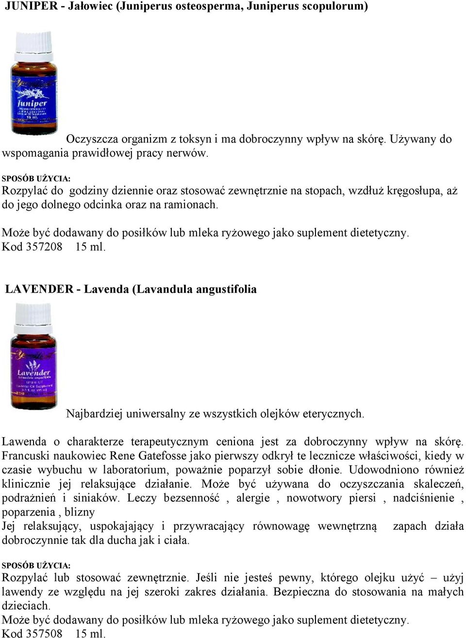 Może być dodawany do posiłków lub mleka ryżowego jako suplement dietetyczny. Kod 357208 15 ml. LAVENDER - Lavenda (Lavandula angustifolia Najbardziej uniwersalny ze wszystkich olejków eterycznych.