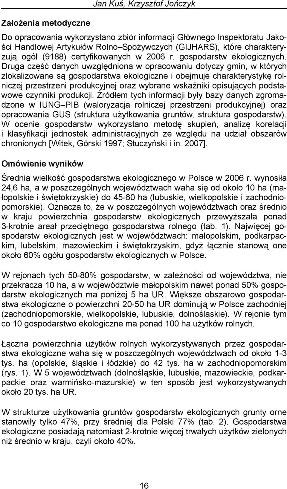 Druga część danych uwzględniona w opracowaniu dotyczy gmin, w których zlokalizowane są gospodarstwa ekologiczne i obejmuje charakterystykę rolniczej przestrzeni produkcyjnej oraz wybrane wskaźniki