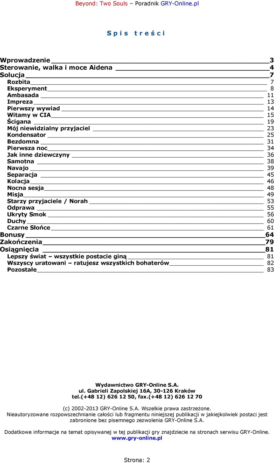 Czarne Słońce 61 Bonusy 64 Zakończenia 79 Osiągnięcia 81 Lepszy świat wszystkie postacie giną 81 Wszyscy uratowani ratujesz wszystkich bohaterów 82 Pozostałe 83 Wydawnictwo GRY-Online S.A. ul.