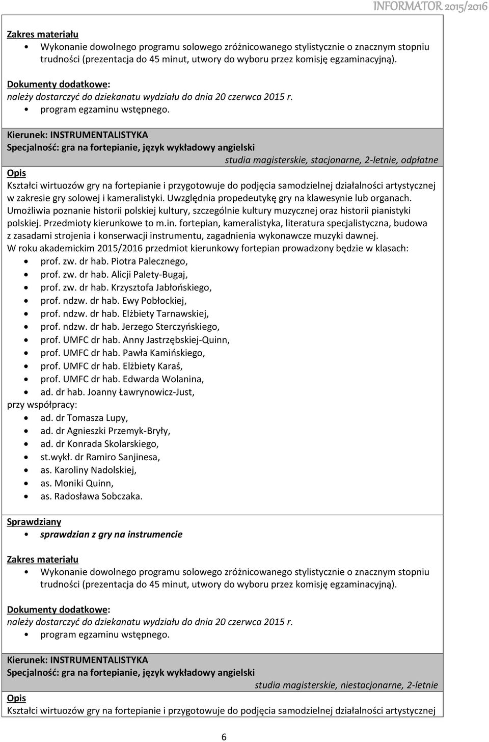 działalności artystycznej w zakresie gry solowej i kameralistyki. Uwzględnia propedeutykę gry na klawesynie lub organach.