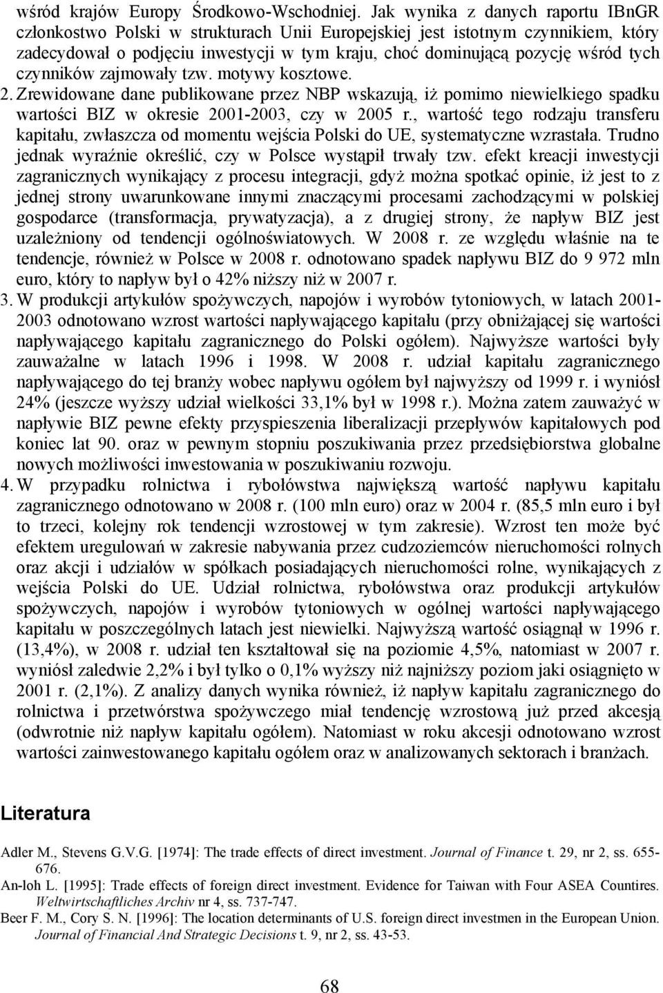 czynników zajmowały tzw. motywy kosztowe. 2. Zrewidowane dane publikowane przez NBP wskazują, iż pomimo niewielkiego spadku wartości BIZ w okresie 2001-2003, czy w 2005 r.