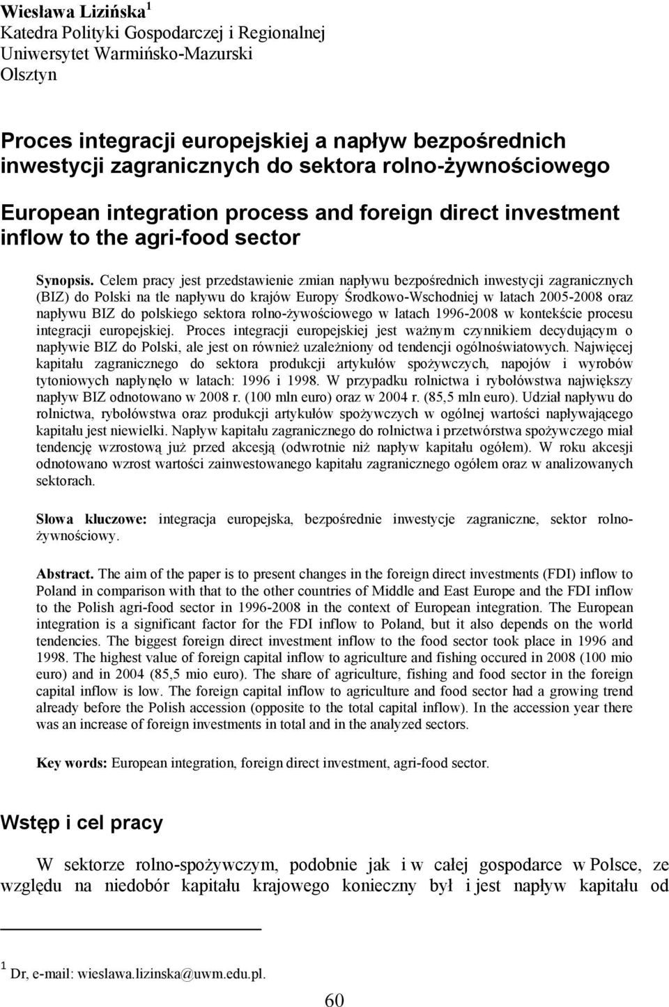 Celem pracy jest przedstawienie zmian napływu bezpośrednich inwestycji zagranicznych (BIZ) do Polski na tle napływu do krajów Europy Środkowo-Wschodniej w latach 2005-2008 oraz napływu BIZ do