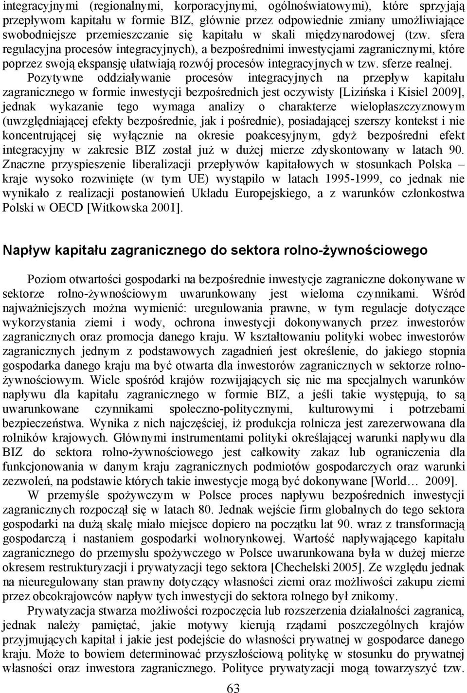 sfera regulacyjna procesów integracyjnych), a bezpośrednimi inwestycjami zagranicznymi, które poprzez swoją ekspansję ułatwiają rozwój procesów integracyjnych w tzw. sferze realnej.