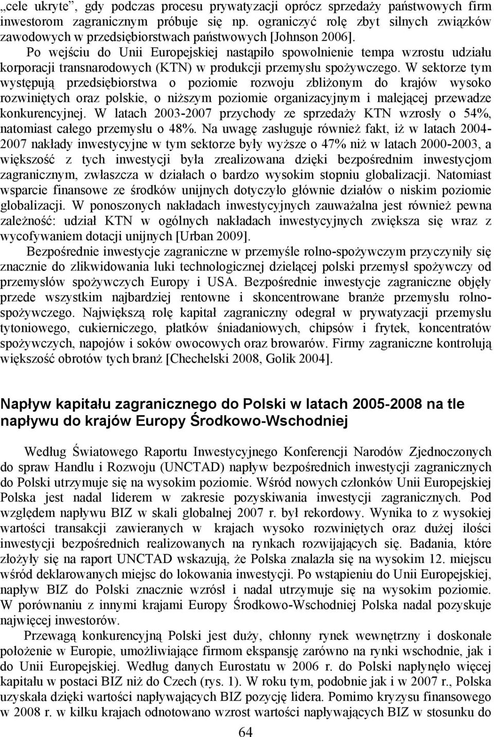 Po wejściu do Unii Europejskiej nastąpiło spowolnienie tempa wzrostu udziału korporacji transnarodowych (KTN) w produkcji przemysłu spożywczego.