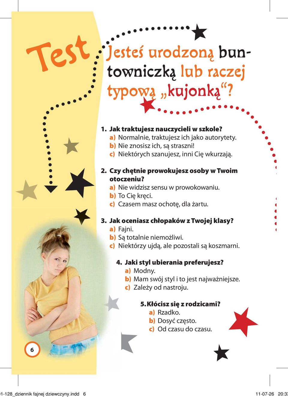 3. Jak oceniasz chłopaków z Twojej klasy? a) Fajni. b) Są totalnie niemożliwi. c) Niektórzy ujdą, ale pozostali są koszmarni. 4. Jaki styl ubierania preferujesz? a) Modny.