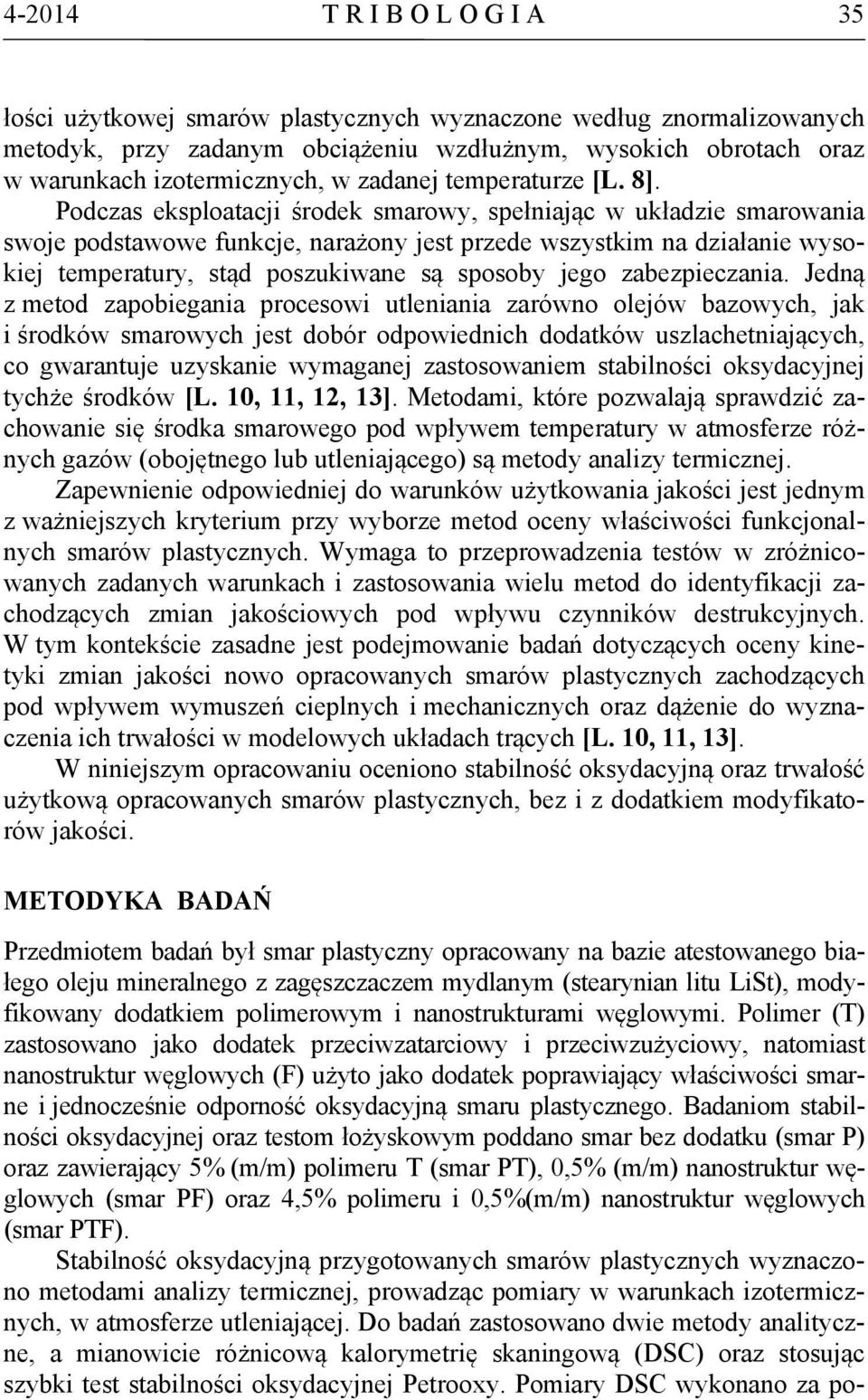 Podczas eksploatacji środek smarowy, spełniając w układzie smarowania swoje podstawowe funkcje, narażony jest przede wszystkim na działanie wysokiej temperatury, stąd poszukiwane są sposoby jego