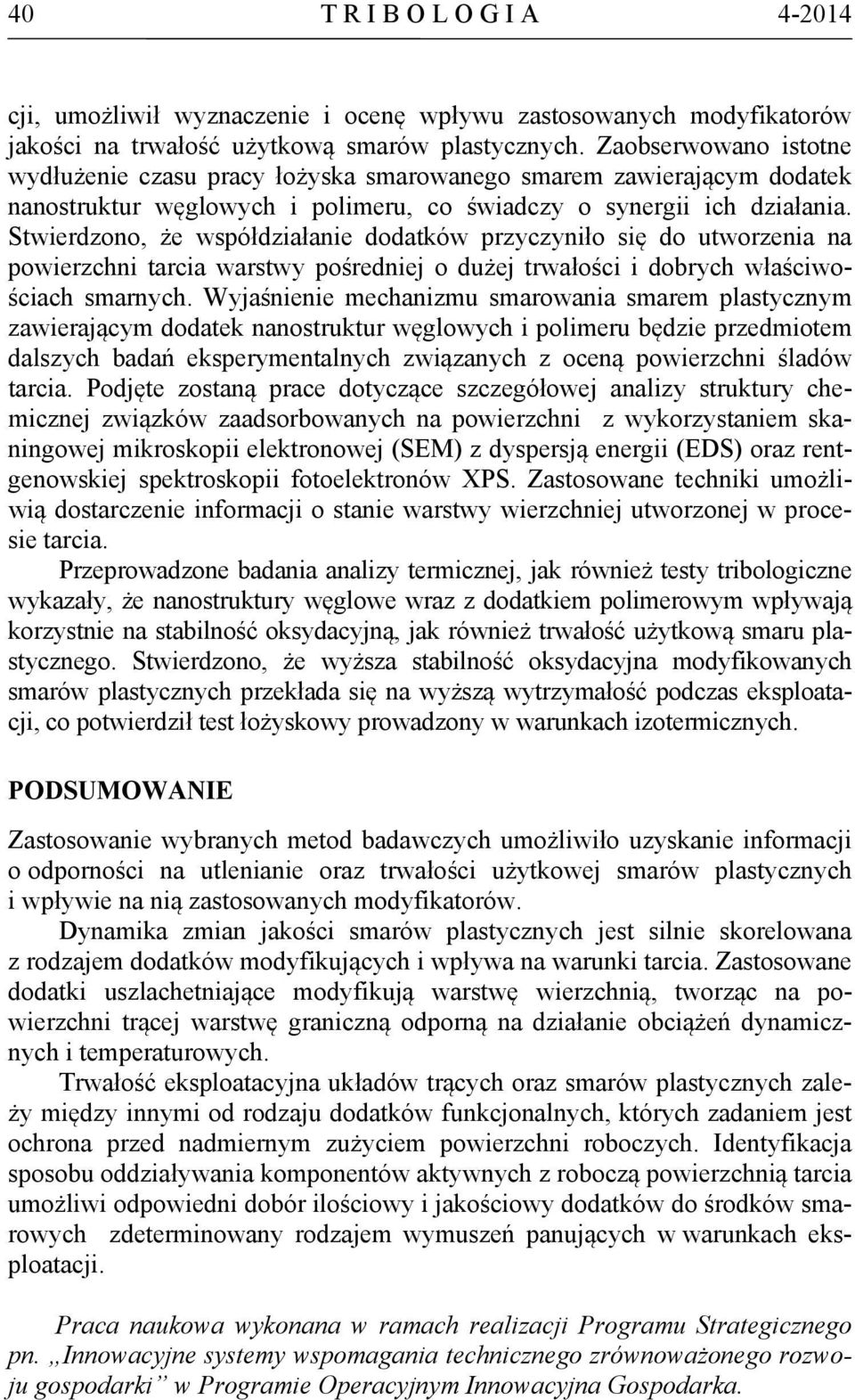 Stwierdzono, że współdziałanie dodatków przyczyniło się do utworzenia na powierzchni tarcia warstwy pośredniej o dużej trwałości i dobrych właściwościach smarnych.